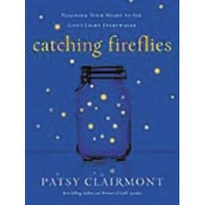 Catching Fireflies: Teaching Your Heart to See God's Light Everywhere -- Patsy C